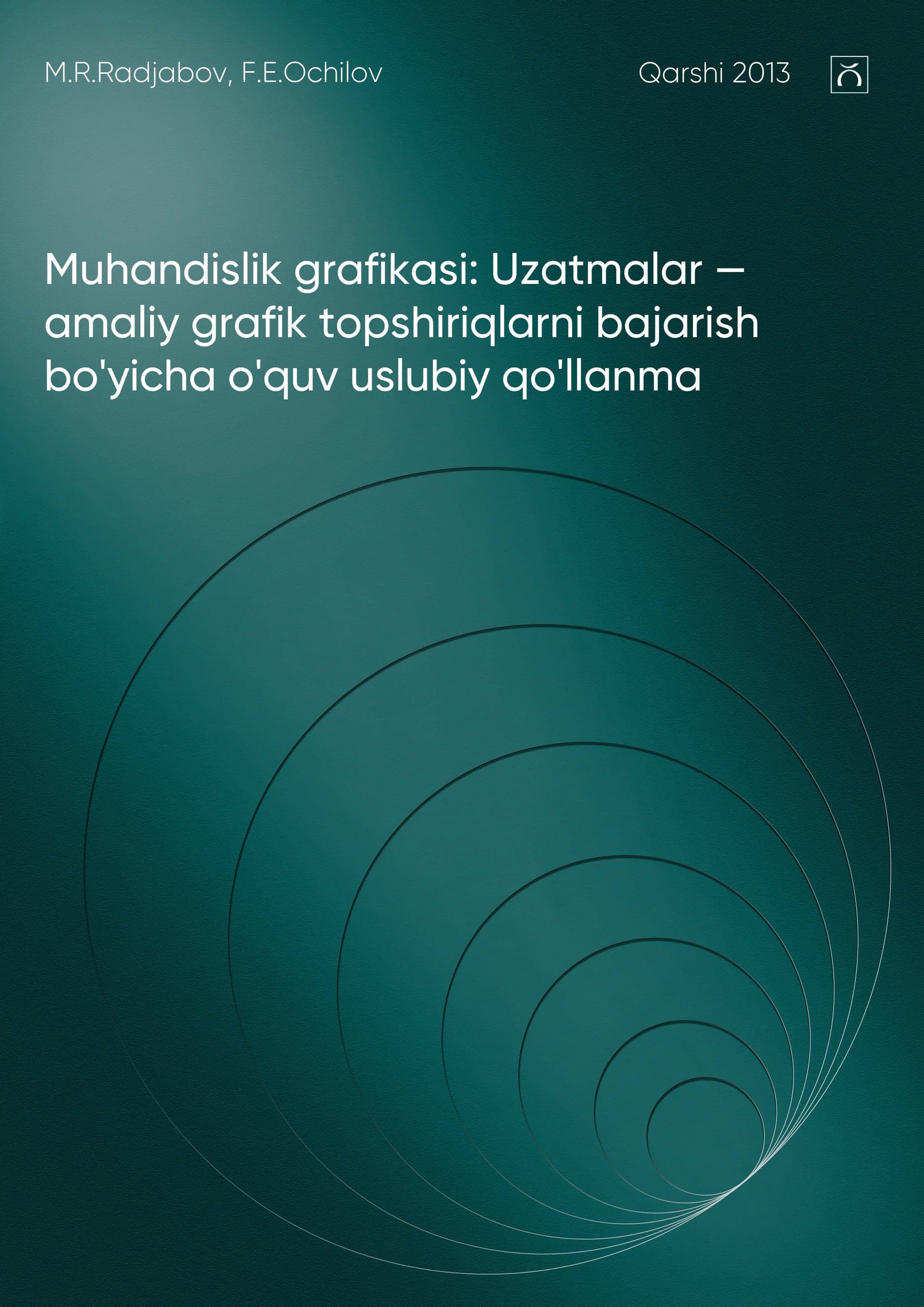 Muhandislik grafikasi: Uzatmalar — amaliy grafik topshiriqlarni bajarish bo'yicha o'quv uslubiy qo'llanma